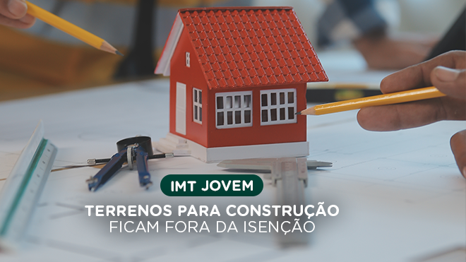 Terrenos para construção ficam fora da isenção do IMT Jovem