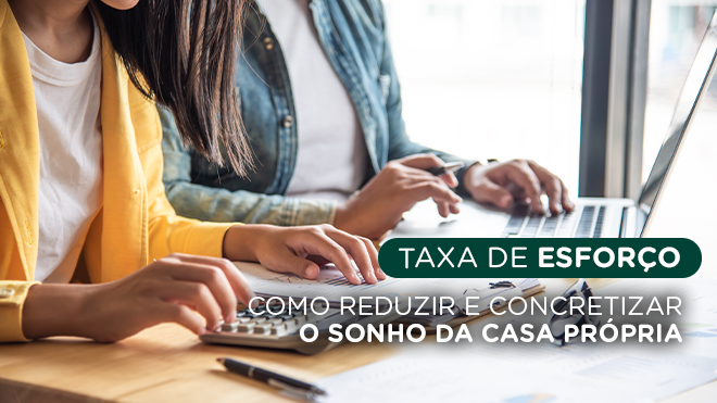 Como reduzir a taxa de esforço e concretizar o sonho da casa própria